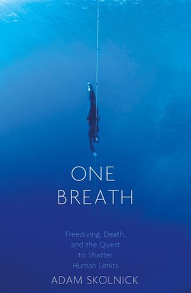 One Breath - Freediving, Death, and the Quest to Shatter Human Limits (ebok) av Adam Skolnick