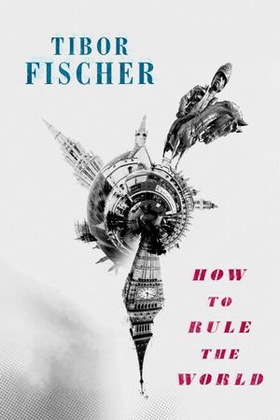 How to Rule the World (ebok) av Tibor Fischer