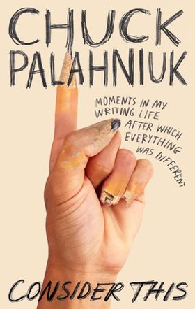 Consider This - Moments in My Writing Life after Which Everything Was Different (ebok) av Chuck Palahniuk