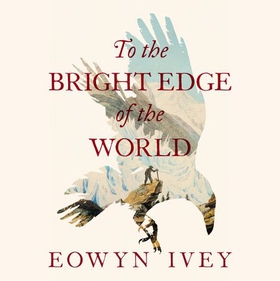 To the Bright Edge of the World (lydbok) av Eowyn Ivey