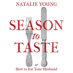 Season to Taste or How to Eat Your Husband (lydbok) av Natalie Young