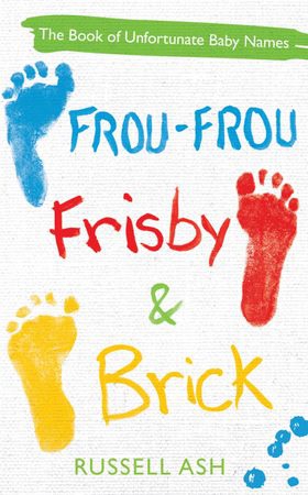 Frou-Frou, Frisby & Brick - The Book of Unfortunate Baby Names (ebok) av Russell Ash