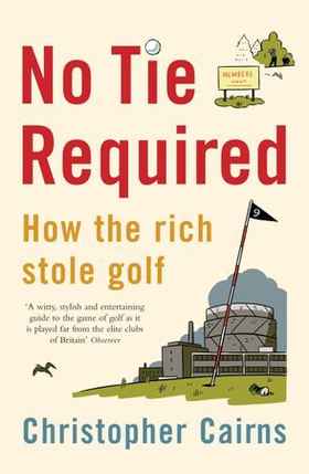 No Tie Required - How the Rich Stole Golf (ebok) av Christopher Cairns