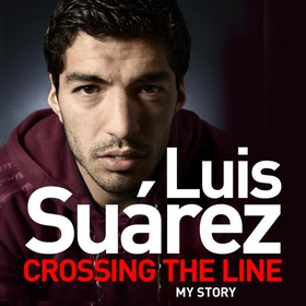 Luis Suarez: Crossing the Line - My Story (lydbok) av Luis Suarez