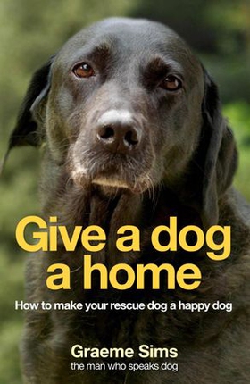 Give a Dog a Home - How to make your rescue dog a happy dog (ebok) av Graeme Sims