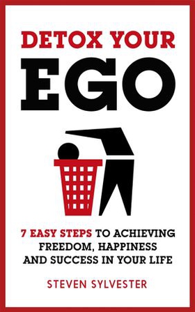 Detox Your Ego - 7 easy steps to achieving freedom, happiness and success in your life (ebok) av Steven Sylvester