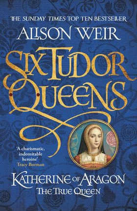 Six Tudor Queens: Katherine of Aragon, The True Queen - Six Tudor Queens 1 (ebok) av Alison Weir