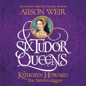 Six Tudor Queens: Katheryn Howard, The Tainte