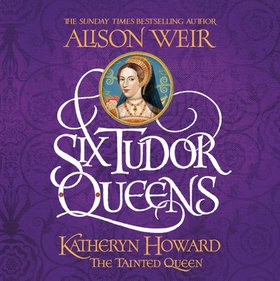 Six Tudor Queens: Katheryn Howard, The Tainted Queen - Six Tudor Queens 5 (lydbok) av Alison Weir