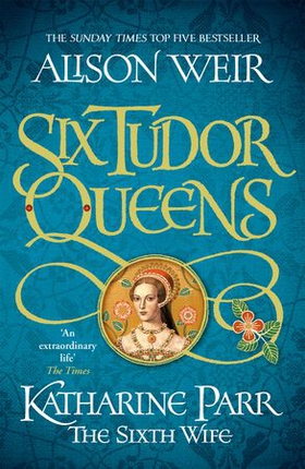 Six Tudor Queens: Katharine Parr, The Sixth Wife - Six Tudor Queens 6 (ebok) av Alison Weir