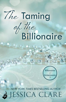 The Taming Of The Billionaire: Billionaires And Bridesmaids 2 (ebok) av Jessica Clare