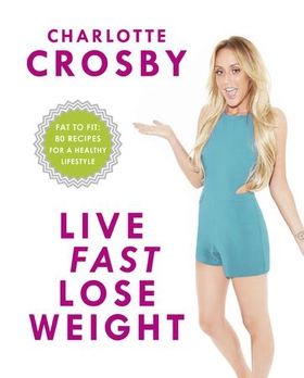 Live Fast, Lose Weight - Fat to Fit: 80 recipes for a healthy lifestyle (ebok) av Charlotte Crosby