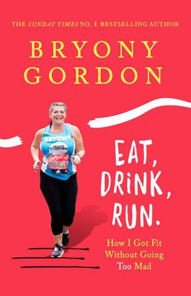 Eat, Drink, Run. - How I Got Fit Without Going Too Mad (ebok) av Bryony Gordon