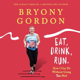 Eat, Drink, Run. - How I Got Fit Without Going Too Mad (lydbok) av Bryony Gordon