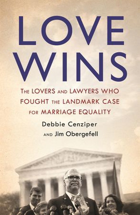 Love Wins - The Lovers and Lawyers Who Fought the Landmark Case for Marriage Equality (ebok) av Jim Obergefell