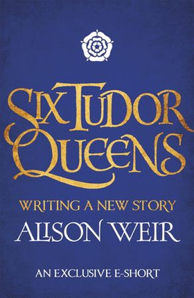 Six Tudor Queens: Writing a New Story (ebok) av Alison Weir