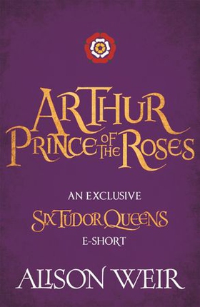 Arthur: Prince of the Roses (ebok) av Alison Weir