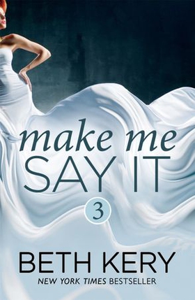 Make Me Say It (Make Me: Part Three) (ebok) av Beth Kery
