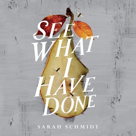 See What I Have Done: Longlisted for the Women's Prize for Fiction 2018 (lydbok) av Sarah Schmidt