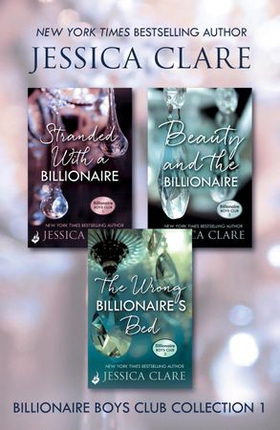 Billionaire Boys Club Collection 1: Stranded With A Billionaire, Beauty And The Billionaire, The Wrong Billionaire's Bed (ebok) av Jessica Clare