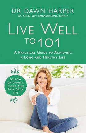 Live Well to 101 - A Practical Guide to Achieving a Long and Healthy Life (ebok) av Dawn Harper