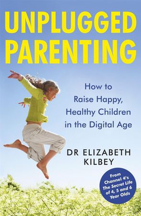 Unplugged parenting - How to Raise Happy, Healthy Children in the Digital Age (ebok) av Dr Elizabeth Kilbey