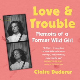 Love and Trouble: Memoirs of a Former Wild Girl (lydbok) av Claire Dederer