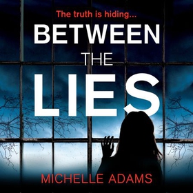 Between the Lies - a totally gripping psychological thriller with the most shocking twists (lydbok) av Michelle Adams