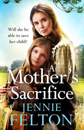 A Mother's Sacrifice - The most moving and page-turning saga you'll read this year (ebok) av Jennie Felton
