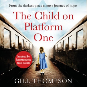 The Child On Platform One - Inspired by true events, a gripping World War 2 historical novel for readers of The Tattooist of Auschwitz (lydbok) av Gill Thompson