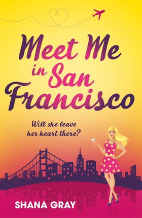 Meet Me In San Francisco - A fabulously fun, escapist, romantic read (ebok) av Shana Gray