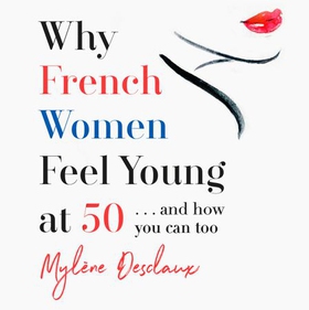 Why French Women Feel Young at 50 - ... and how you can too (lydbok) av Mylene Desclaux