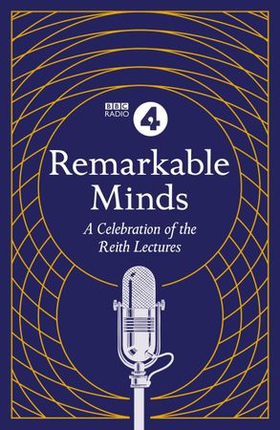Remarkable Minds - A Celebration of the Reith Lectures (ebok) av BBC Radio 4