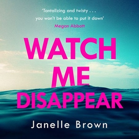Watch Me Disappear - They think she is dead. But what if the truth is even worse? (lydbok) av Janelle Brown