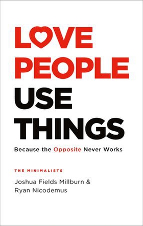 Love People, Use Things - Because the Opposite Never Works : 'This is a book about how to live more deeply and more fully' Jay Shetty (ebok) av Joshua Fields Millburn