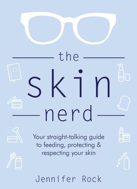 The Skin Nerd - Your straight-talking guide to feeding, protecting and respecting your skin (ebok) av Jennifer Rock