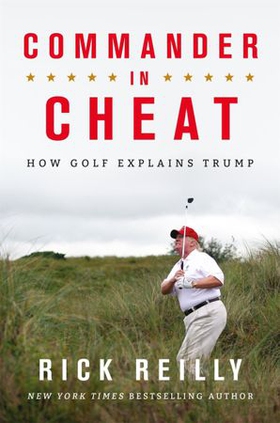 Commander in Cheat: How Golf Explains Trump - The brilliant New York Times bestseller 2019 (ebok) av Rick Reilly