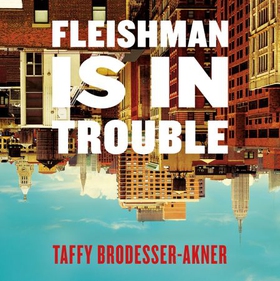 Fleishman is in Trouble - Now a major TV series starring Claire Danes & Jesse Eisenberg (lydbok) av Taffy Brodesser-Akner