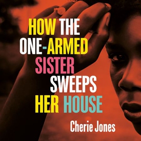 How the One-Armed Sister Sweeps Her House - Shortlisted for the 2021 Women's Prize for Fiction (lydbok) av Cherie Jones