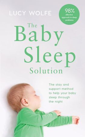The Baby Sleep Solution - The stay-and-support method to help your baby sleep through the night (ebok) av Lucy Wolfe