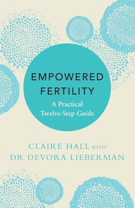 Empowered Fertility - A Practical Twelve Step Guide (ebok) av Claire Hall