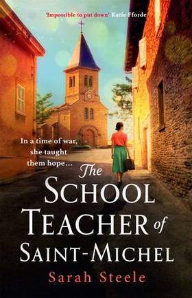 The Schoolteacher of Saint-Michel: inspired by true acts of courage, heartwrenching WW2 historical fiction (ebok) av Sarah Steele