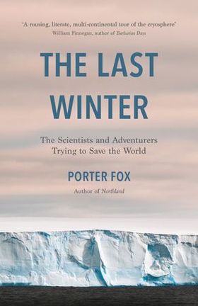 The Last Winter - The Scientists and Adventurers Trying to Save the World (ebok) av Porter Fox