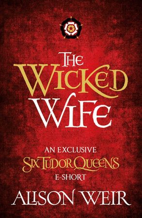 The Wicked Wife (ebok) av Alison Weir
