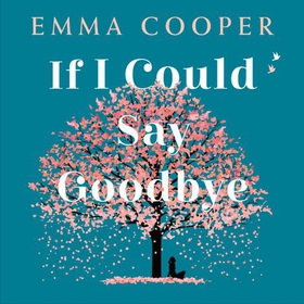 If I Could Say Goodbye - an unforgettable story of love and the power of family (lydbok) av Emma Cooper