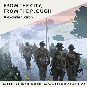 From the City, From the Plough - Imperial War Museum Wartime Classics (lydbok) av Alexander Baron