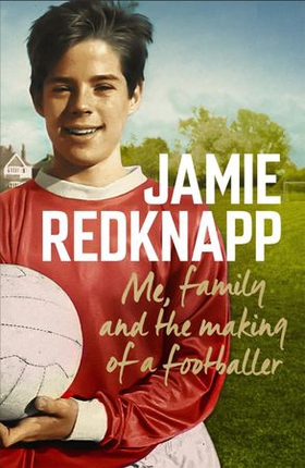 Me, Family and the Making of a Footballer - The warmest, most charming memoir of the year (ebok) av Jamie Redknapp