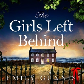 The Girls Left Behind - A home for troubled children; a lifetime of hidden secrets. The BRAND NEW novel from the bestselling author (lydbok) av Emily Gunnis