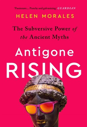 Antigone Rising - The Subversive Power of the Ancient Myths (ebok) av Helen Morales
