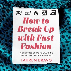 How To Break Up With Fast Fashion - A guilt-free guide to changing the way you shop – for good (lydbok) av Lauren Bravo